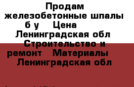 Продам железобетонные шпалы б/у. › Цена ­ 500 - Ленинградская обл. Строительство и ремонт » Материалы   . Ленинградская обл.